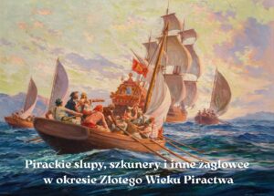 Pirackie slupy, szkunery i inne żaglowce w okresie Złotego Wieku Piractwa